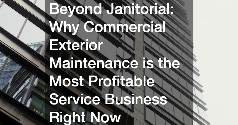 Beyond Janitorial  Why Commercial Exterior Maintenance is the Most Profitable Service Business Right Now